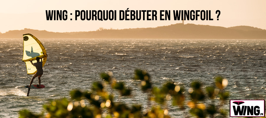 Wing : Pourquoi et comment débuter le wingfoil ?